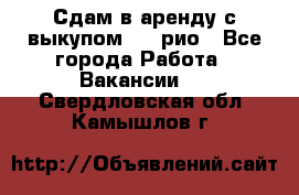 Сдам в аренду с выкупом kia рио - Все города Работа » Вакансии   . Свердловская обл.,Камышлов г.